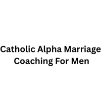 Catholic Alpha Marriage Coaching For Men Catholic Alpha Marriage Coaching For Men